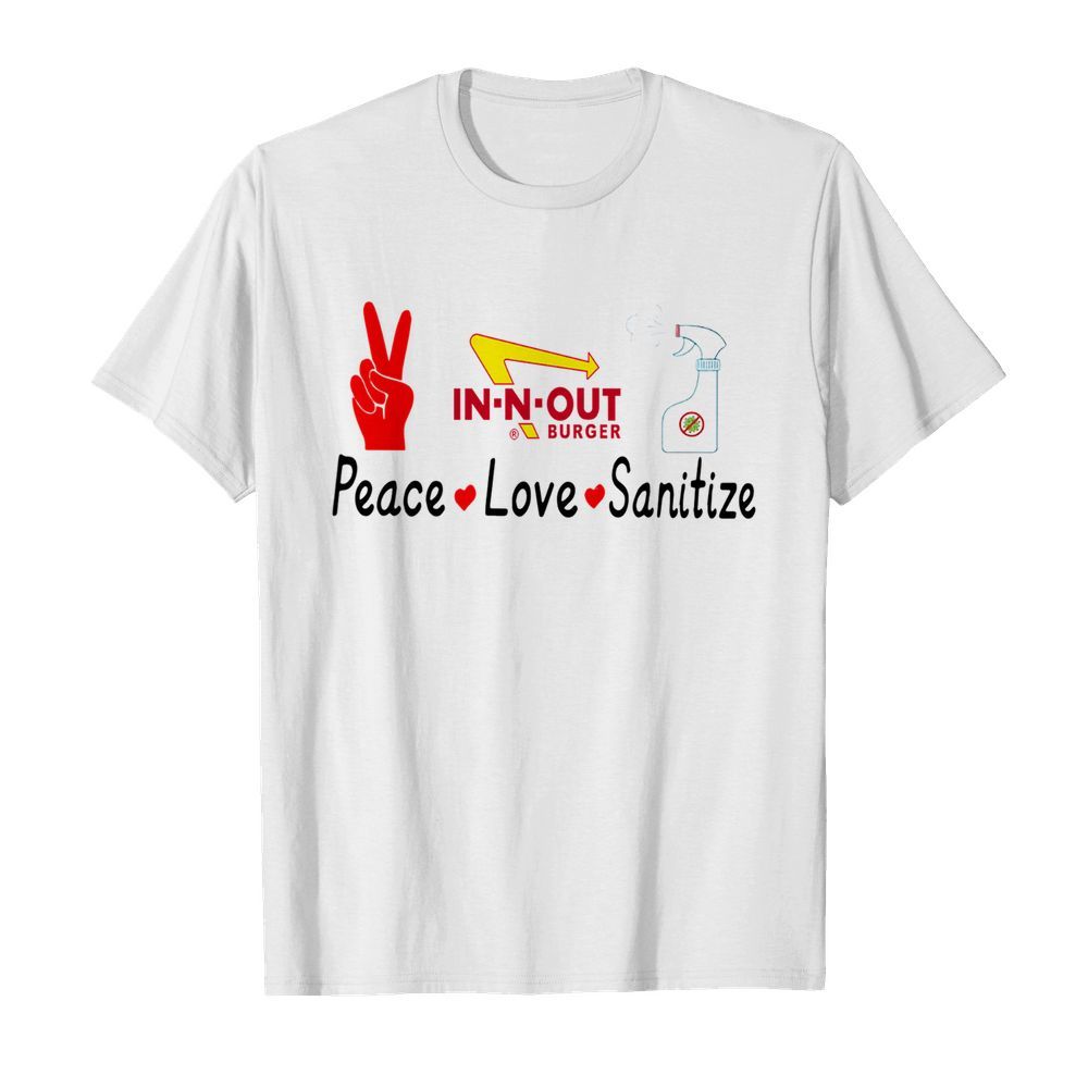 In N Out Burger Peace Love Sanitize shirt