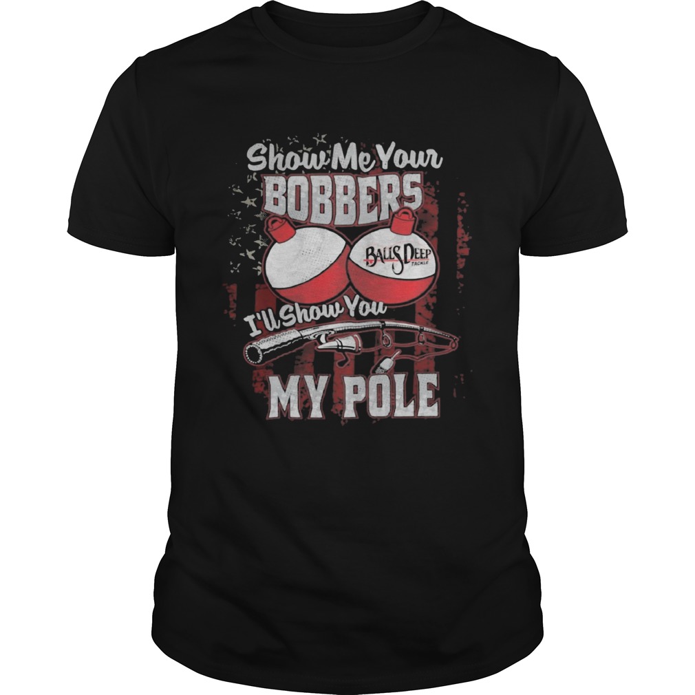 Independence Day fishing show me your bobbers balls deep Ill show you my pole shirt