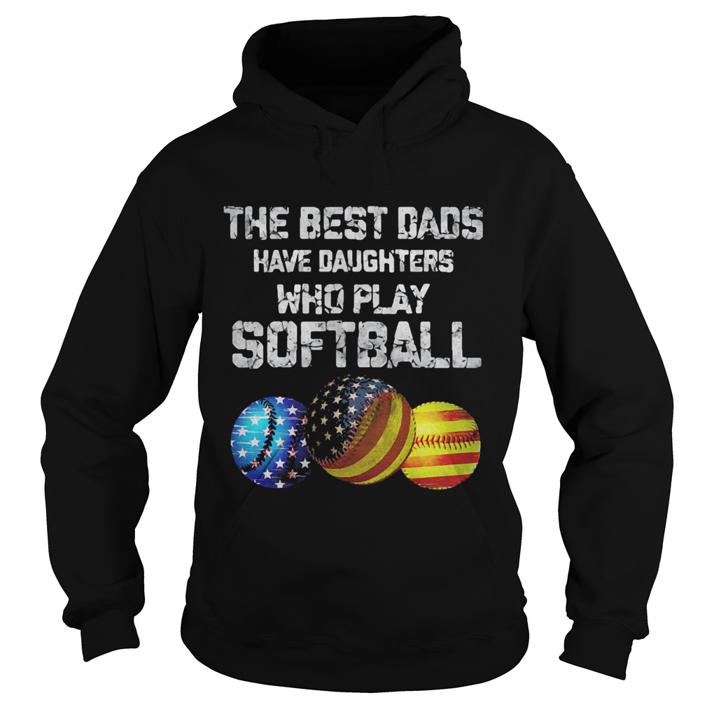 Independence Day the best dads have daughters who play softball  Hoodie