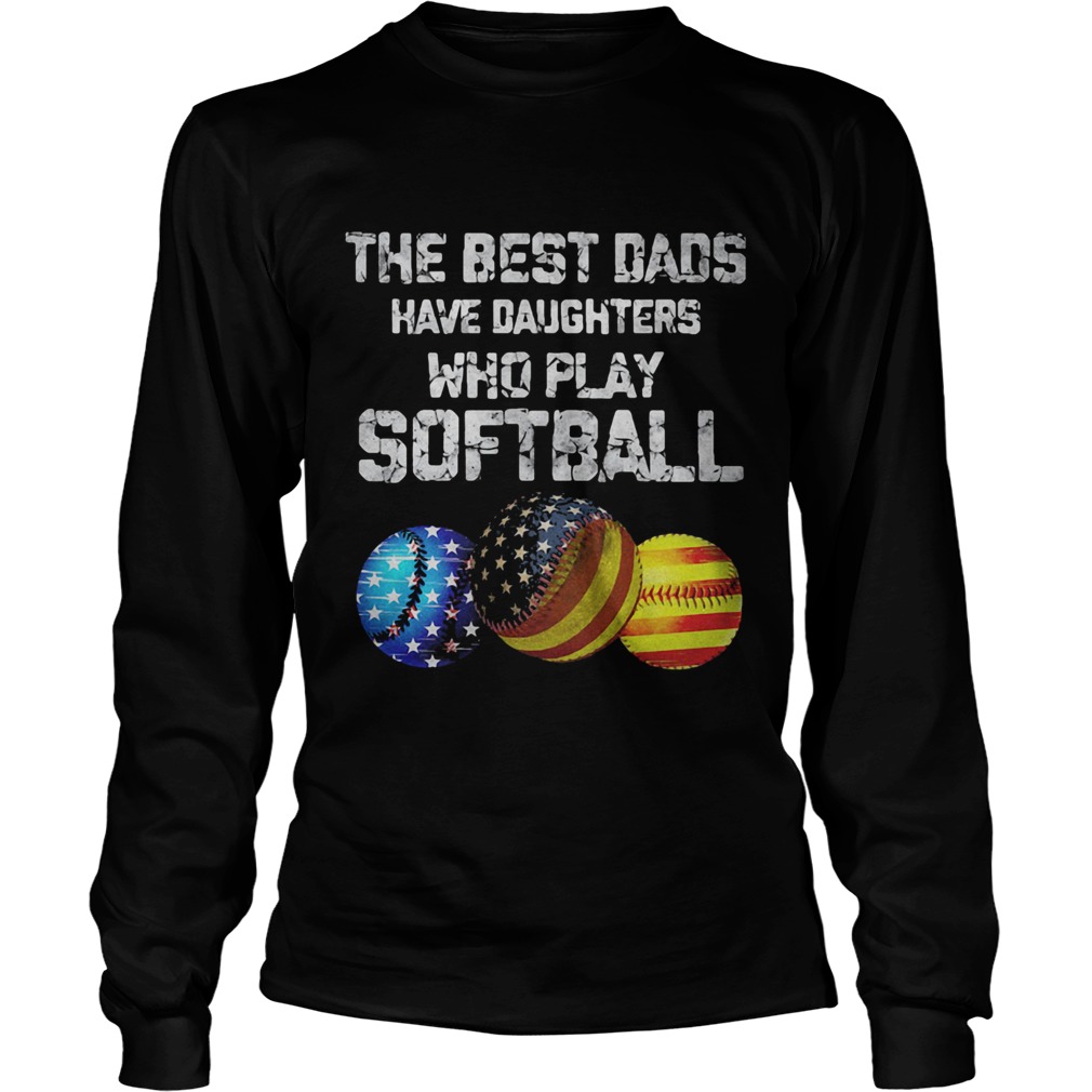 Independence Day the best dads have daughters who play softball  Long Sleeve