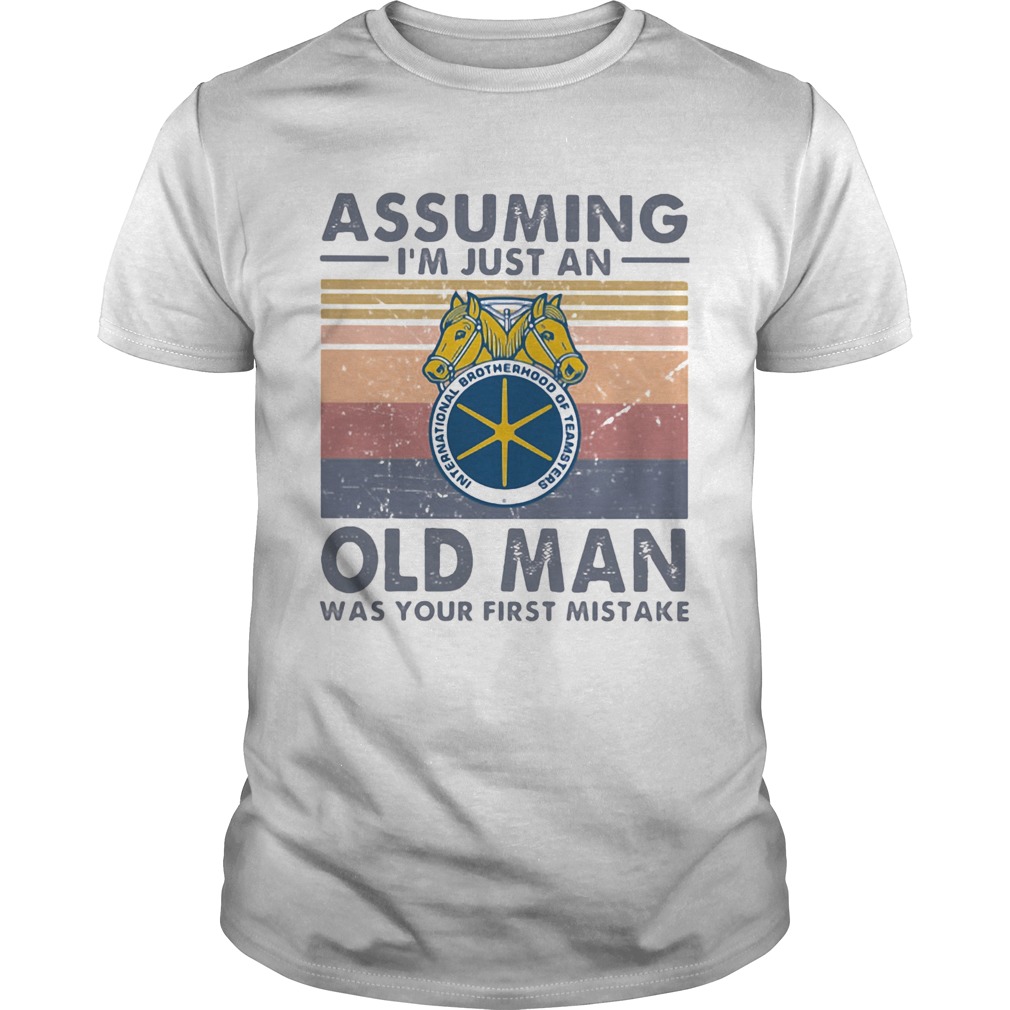 International brotherhood of teamsters assuming Im just an old lady was your first mistake vintage Unisex