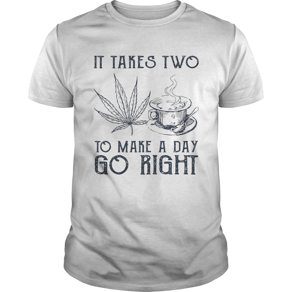 It takes two to make a day go right Coffee and Weed shirt