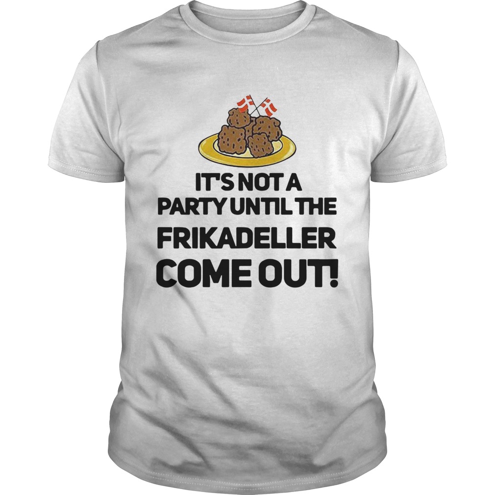 Its Not A Party Until The Frikadeller Come Out shirt