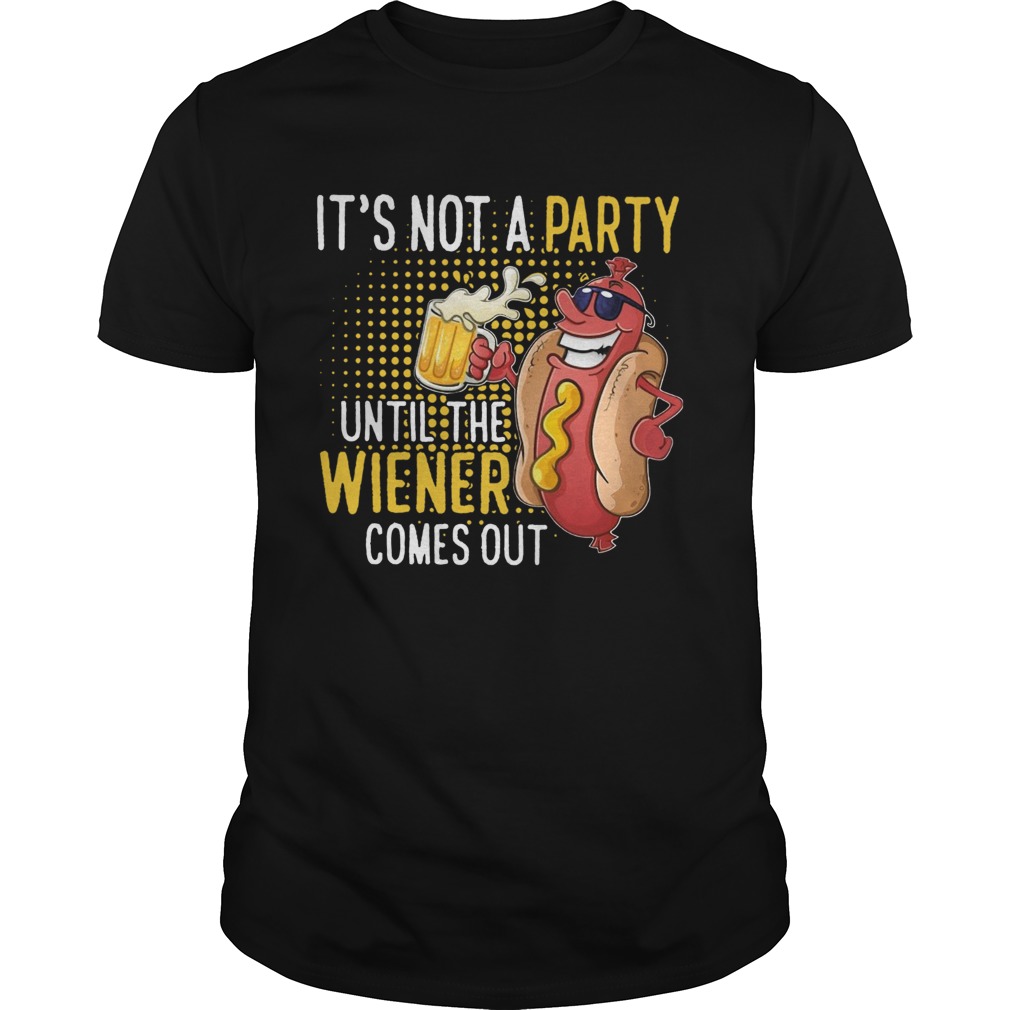 Its Not A Party Until The Wiener Comes Out shirt