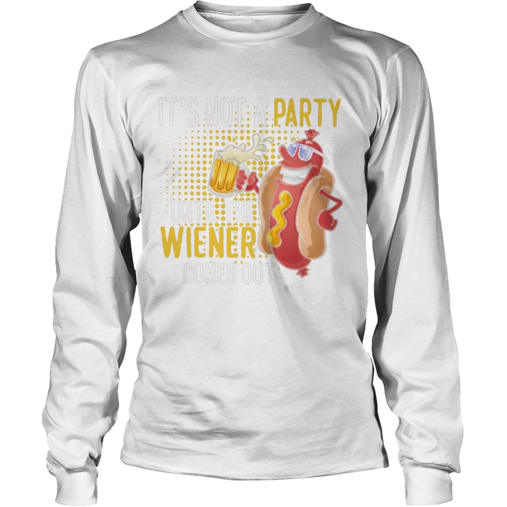 Its Not A Party Until The Wiener Comes Out  Long Sleeve