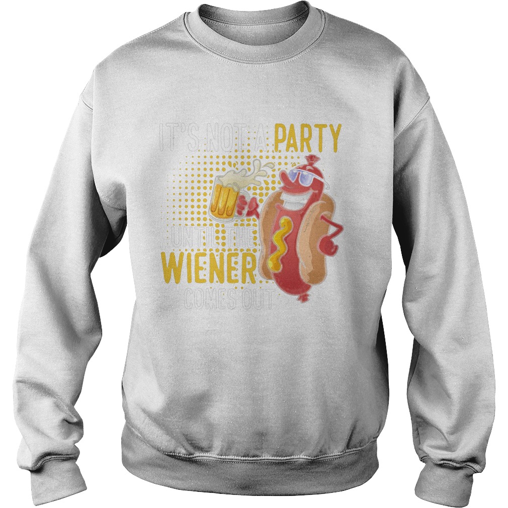 Its Not A Party Until The Wiener Comes Out  Sweatshirt