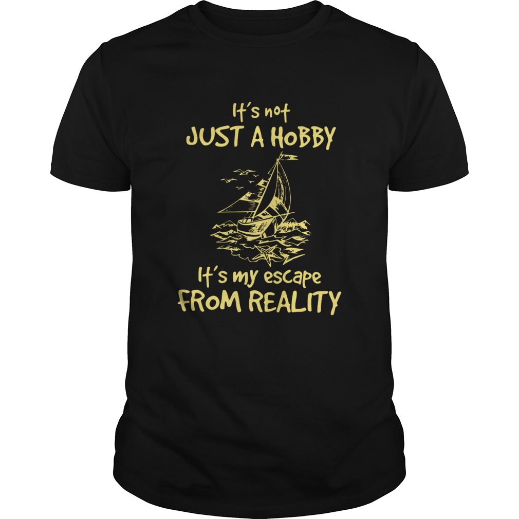 Its not just a hobby its my escape from reality shirt