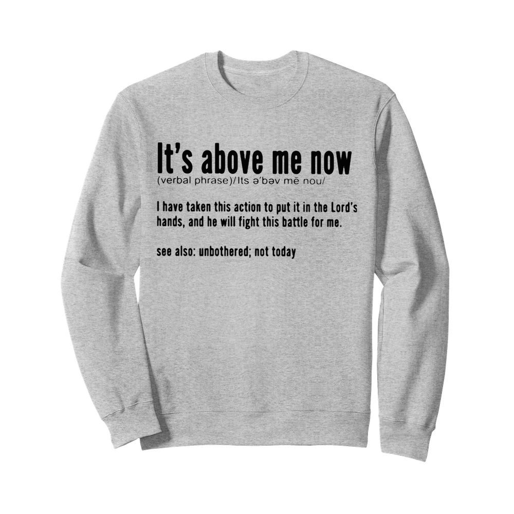 It’s above me now I have taken this action to put it in the Lord’s hands and he will fight this battle for me  Unisex Sweatshirt