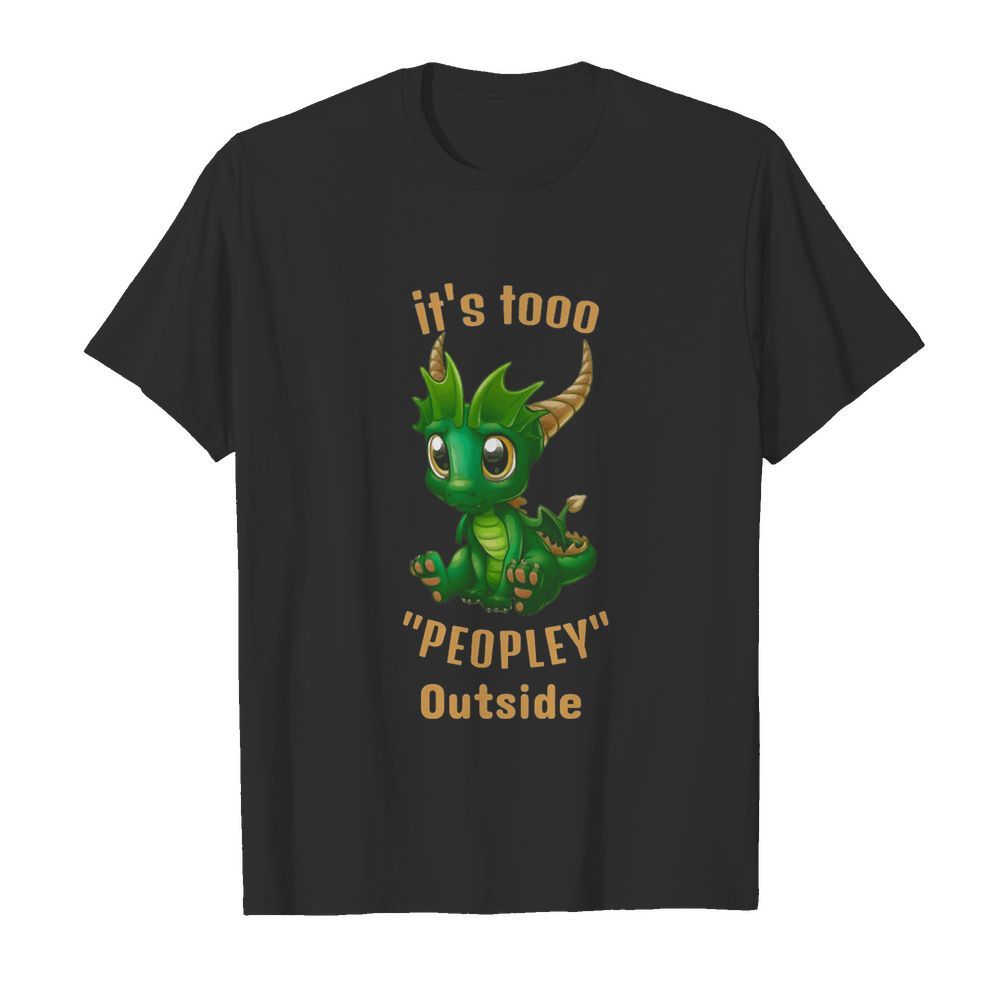 It’s tooo peopley outside Dragon shirt