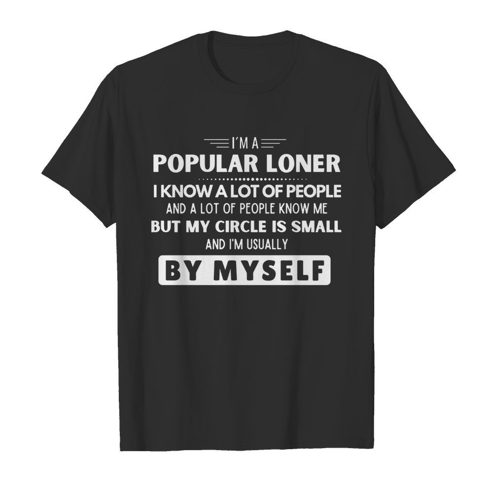 I'm A Popular Loner I Know A Lot Of People But My Circle Is Small shirt