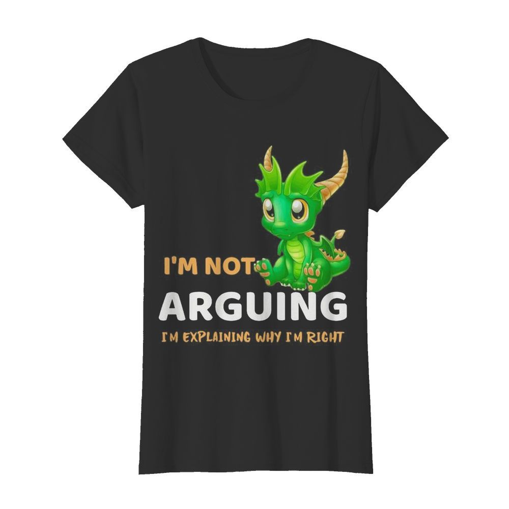 I’m not Arguing I’m explaining why I’m right Dragon  Classic Women's T-shirt