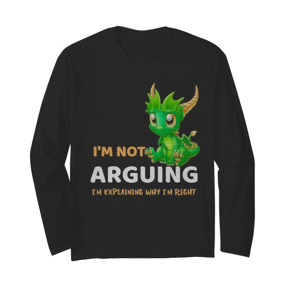 I’m not Arguing I’m explaining why I’m right Dragon  Long Sleeved T-shirt 