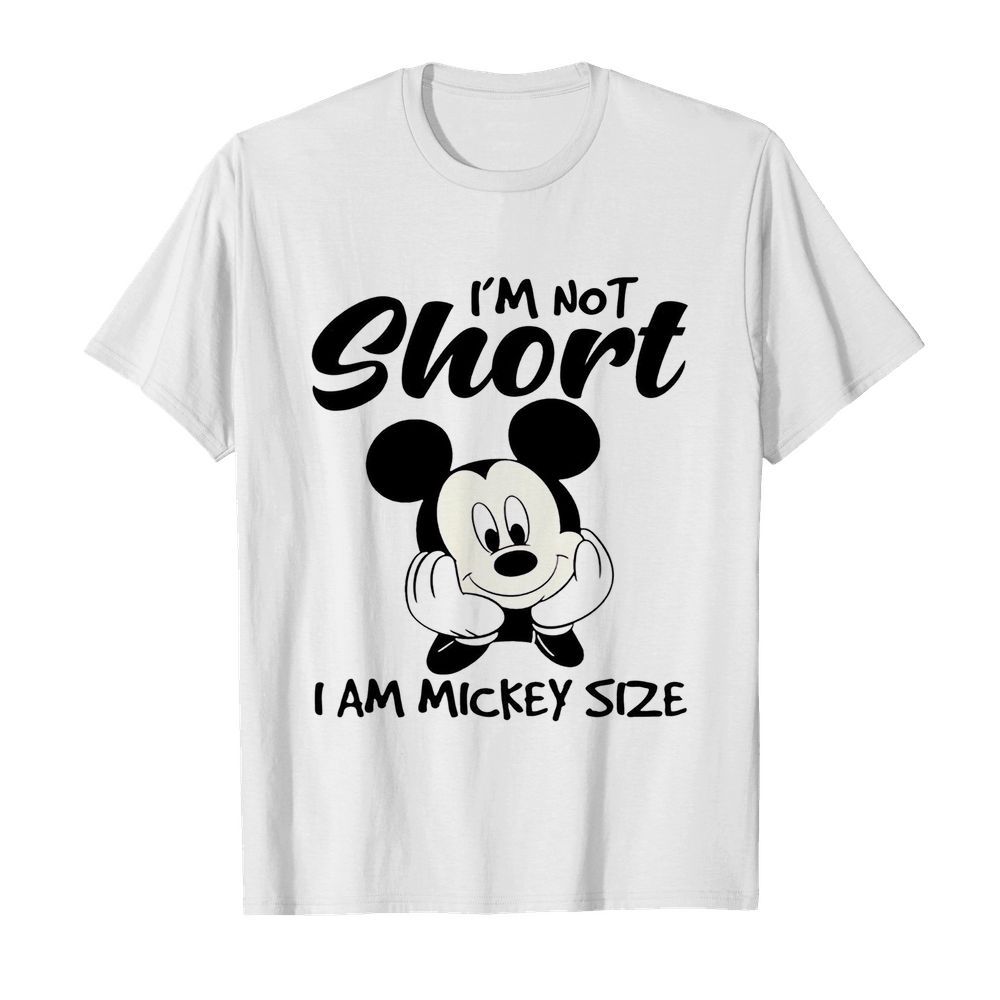 I’m not short I am mickey mouse size shirt