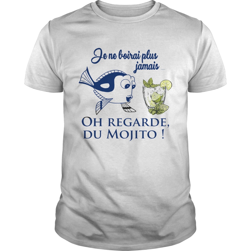 Je Ne Boirais Plus Jamais Oh Regarde Du Mojito shirt