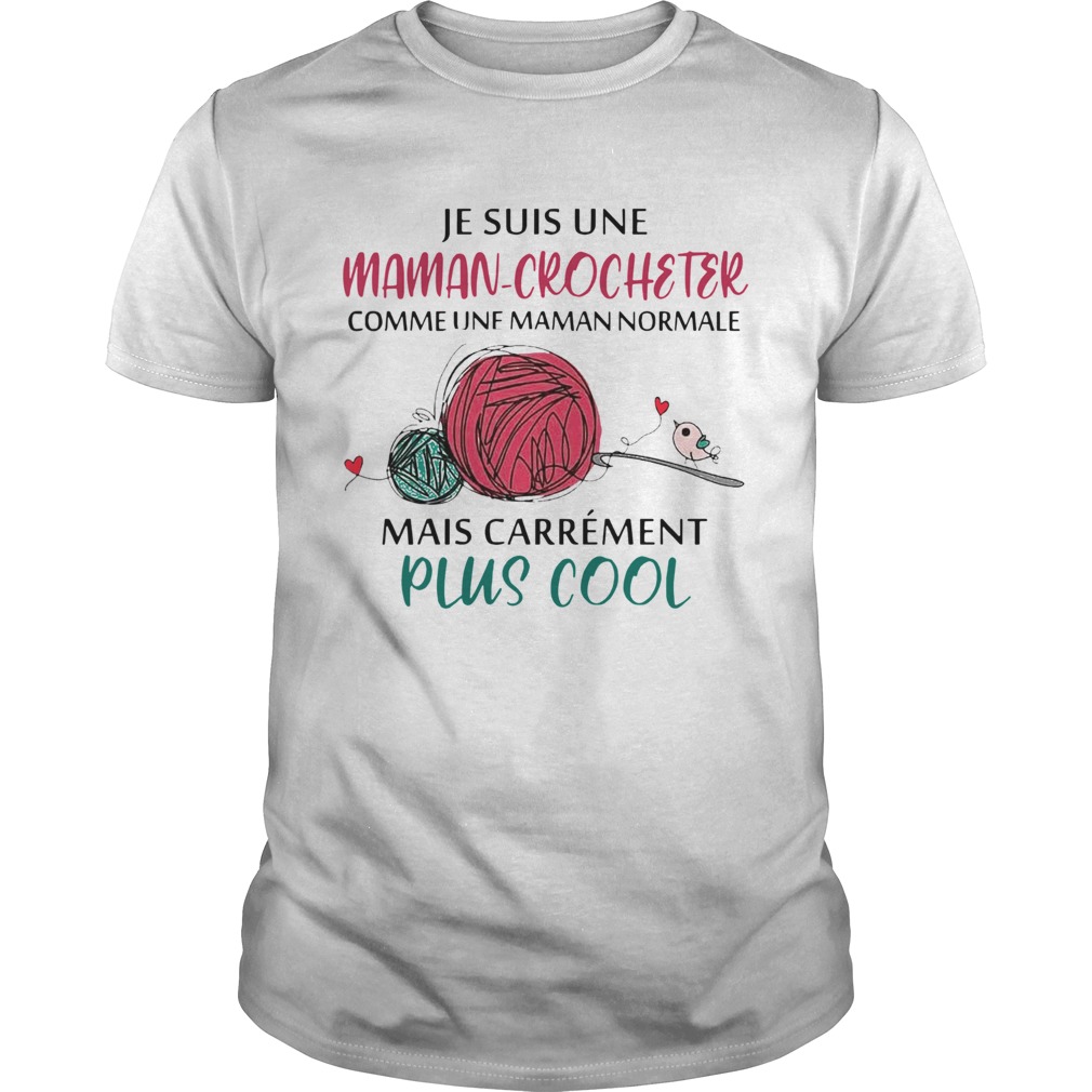 Je Suis Une Maman Crocheter Comme Une Maman Normale Mais Carrement Plus Cool shirt