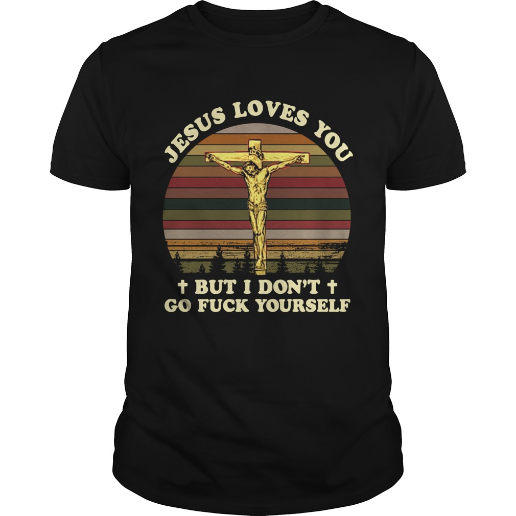 Jesus Loves You But I Dont Go Fuck Yourself Vintage shirt