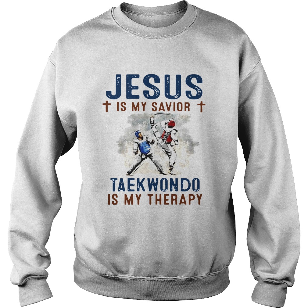 Jesus is my savior taekwondo is my therapy  Sweatshirt