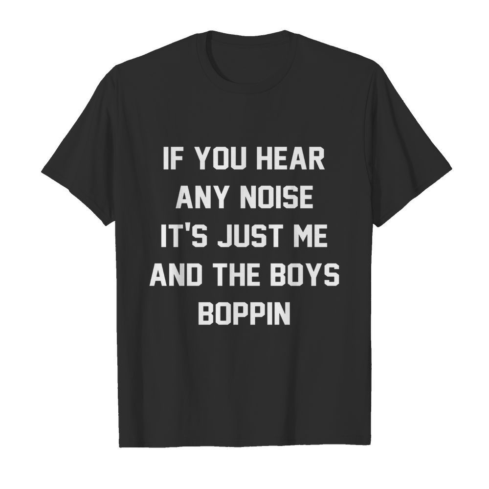 Jonathan Schwind If You Hear Any Noise It's Just Me And The Boys Boppin shirt