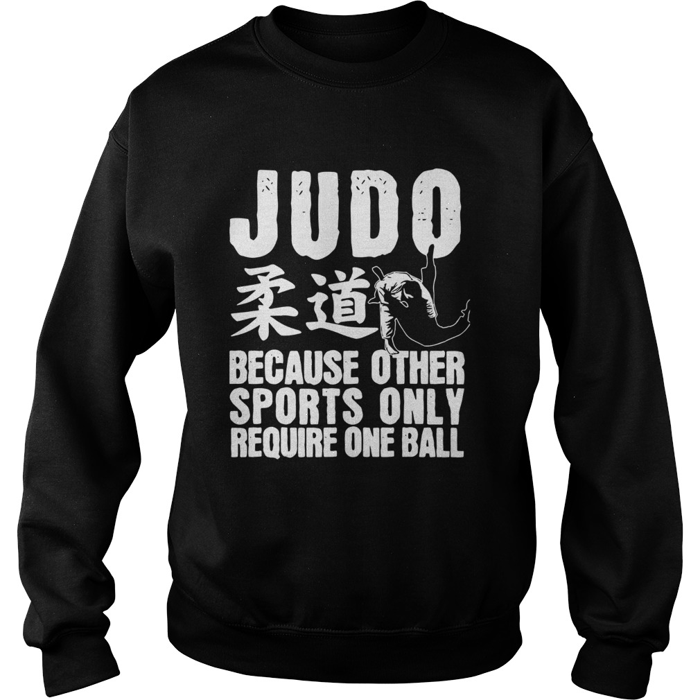 Judo Because Other Sports Only Require One Ball  Sweatshirt