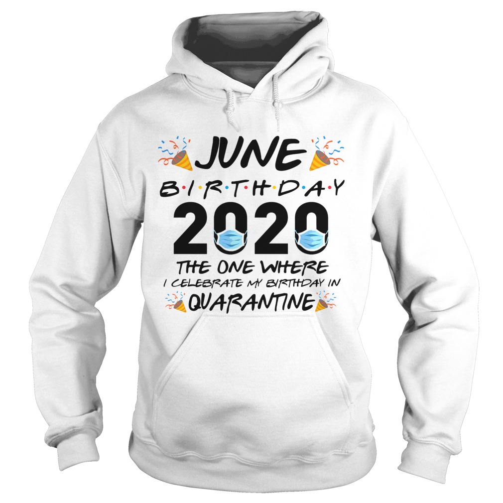 June Birthday 2020 The One Where I Celebrate My Birthday In Quarantine  Hoodie