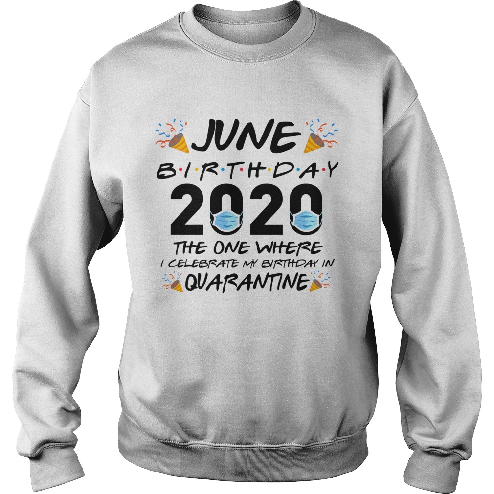 June Birthday 2020 The One Where I Celebrate My Birthday In Quarantine  Sweatshirt