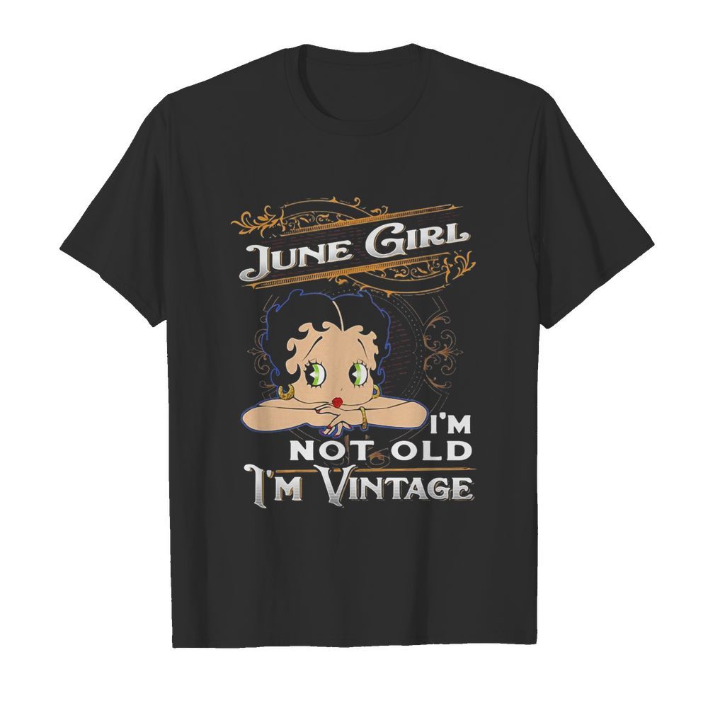 June girl I’m not old I’m vintage shirt