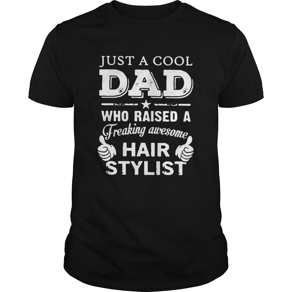 Just A Cool Dad Who Raised A Freaking Awesome Hair Stylist shirt