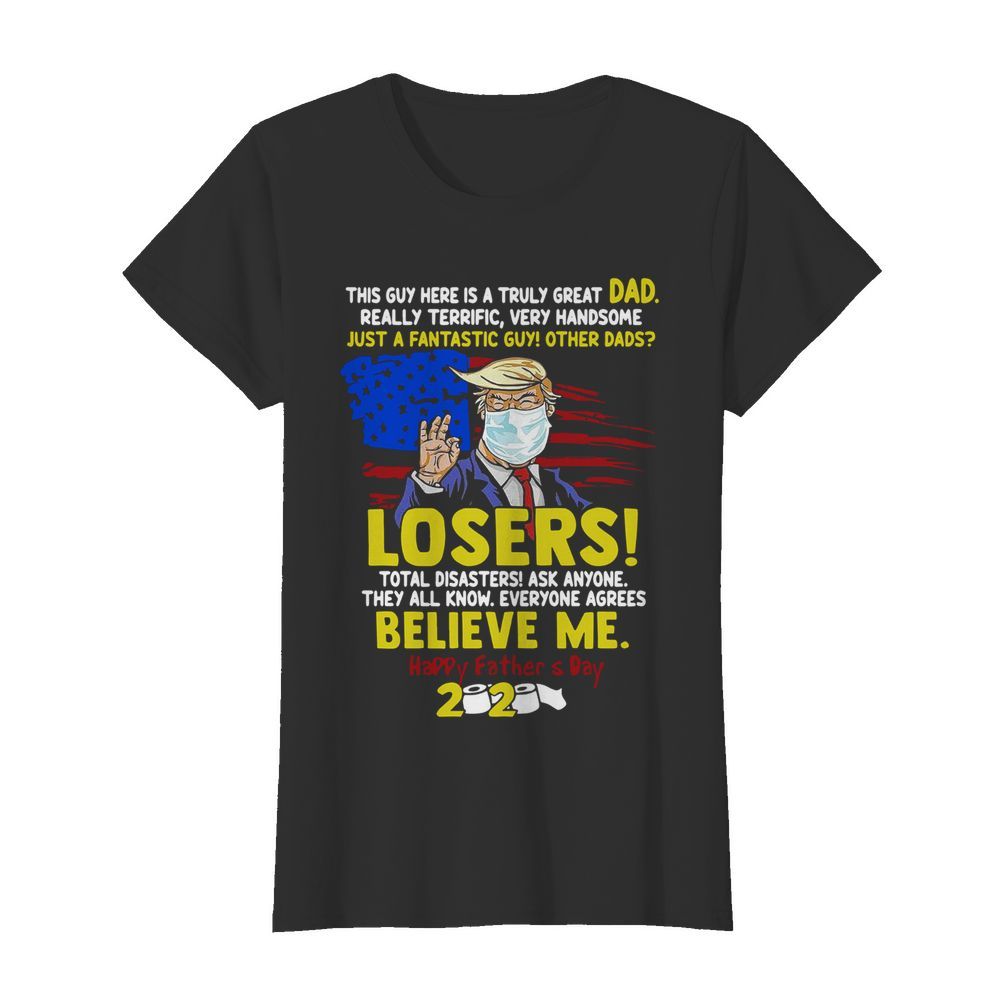 Just A Fantastic Guy Other Dads Losers Believe Me Happy Father's Day 2020  Classic Women's T-shirt