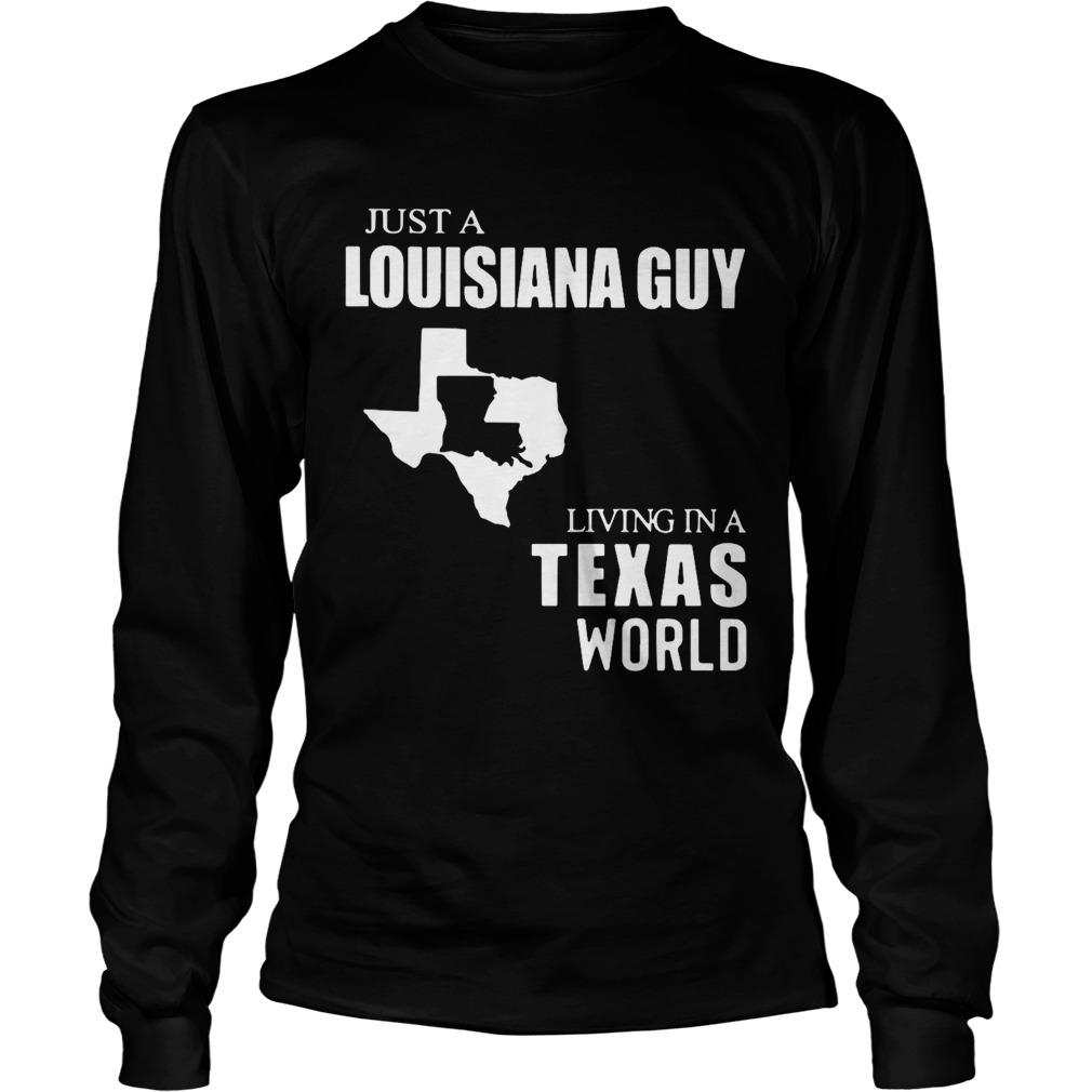 Just A Louisiana Guy Living In A Texas World Map  Long Sleeve