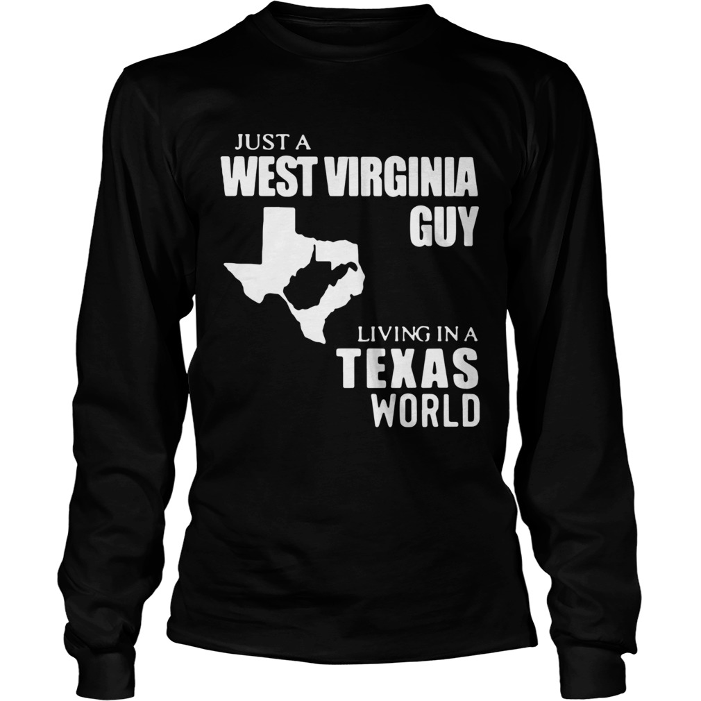 Just A West Virginia Guy Living In A Texas World  Long Sleeve