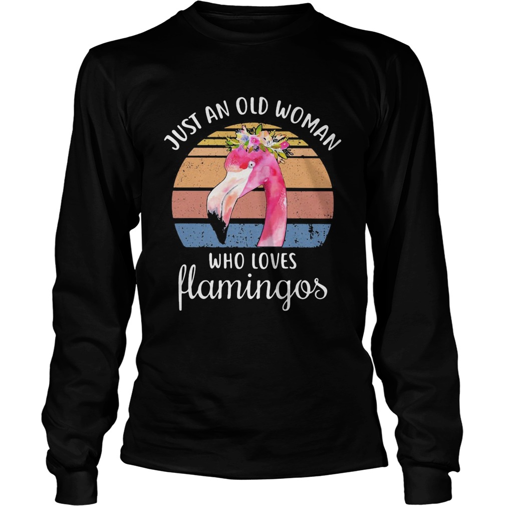 Just an old woman who loves Flamingos flower vintage  Long Sleeve