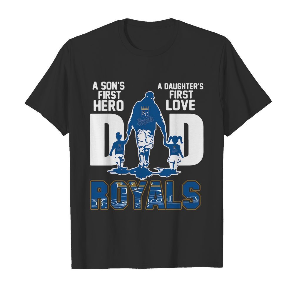 Kansas City Royals Dad A Son’s First Hero A Daughter’s First Love shirt