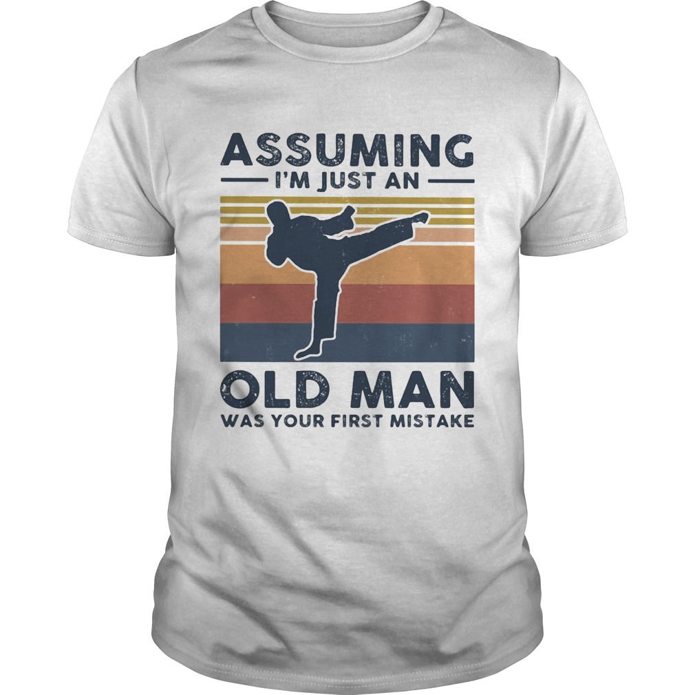 Karate assuming im just an old man was your first mistake vintage shirt