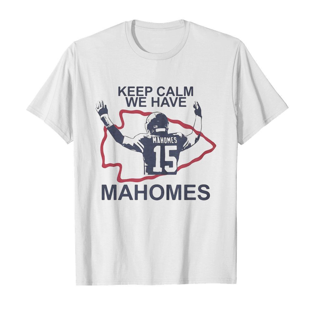 Keep calm we have 15 patrick mahomes kansas city chiefs shirt