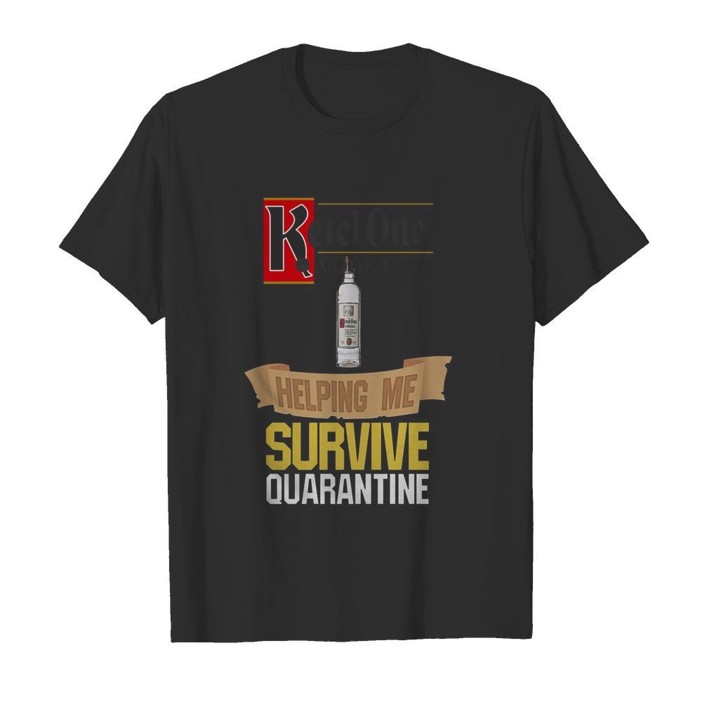 Ketel One Vodka Helping Me Survive Quarantine shirt