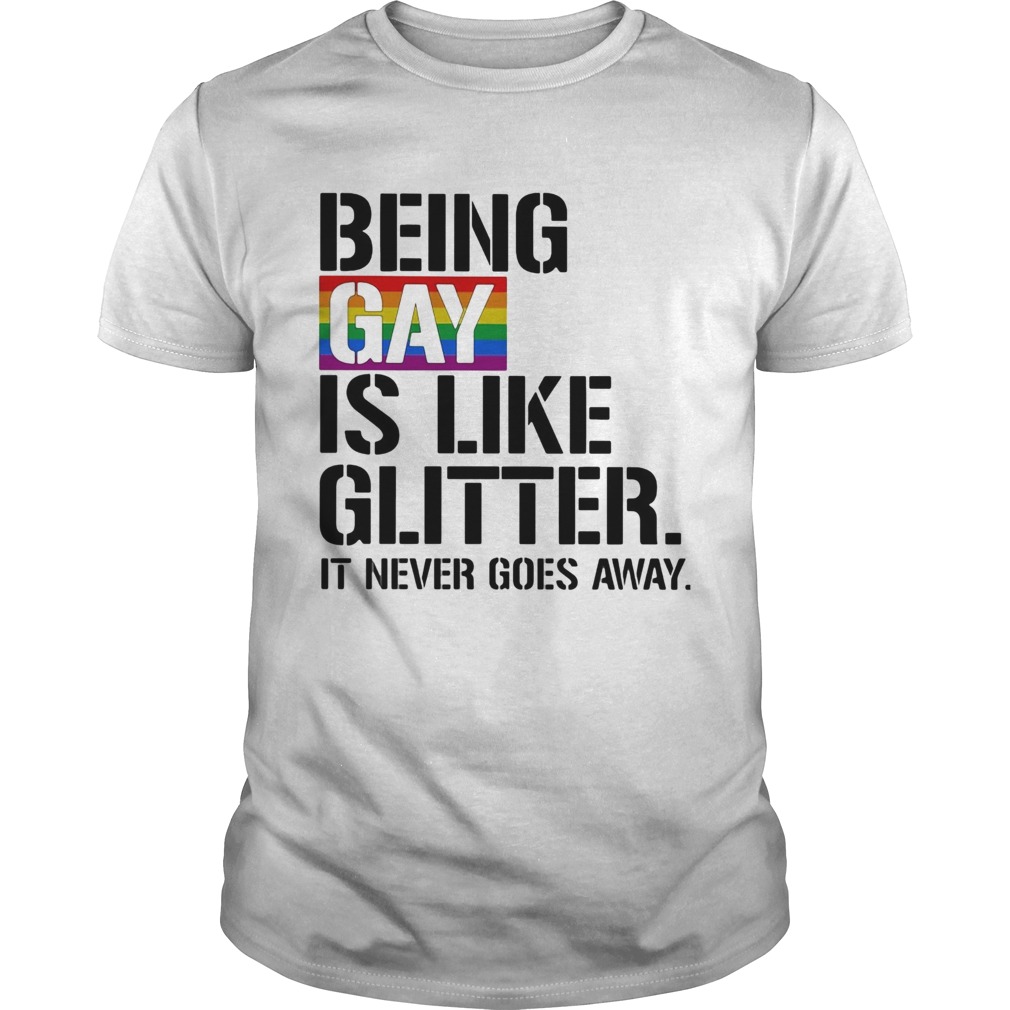 LGBT Being gay is like glitter it never goes away shirt