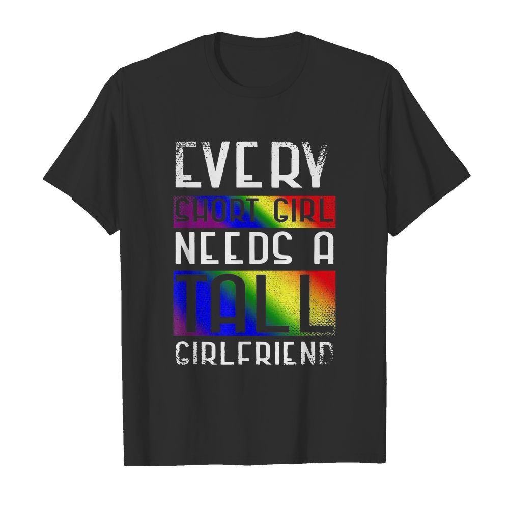 LGBT Every Short Girl Needs A Tall Girlfriend  Classic Men's T-shirt