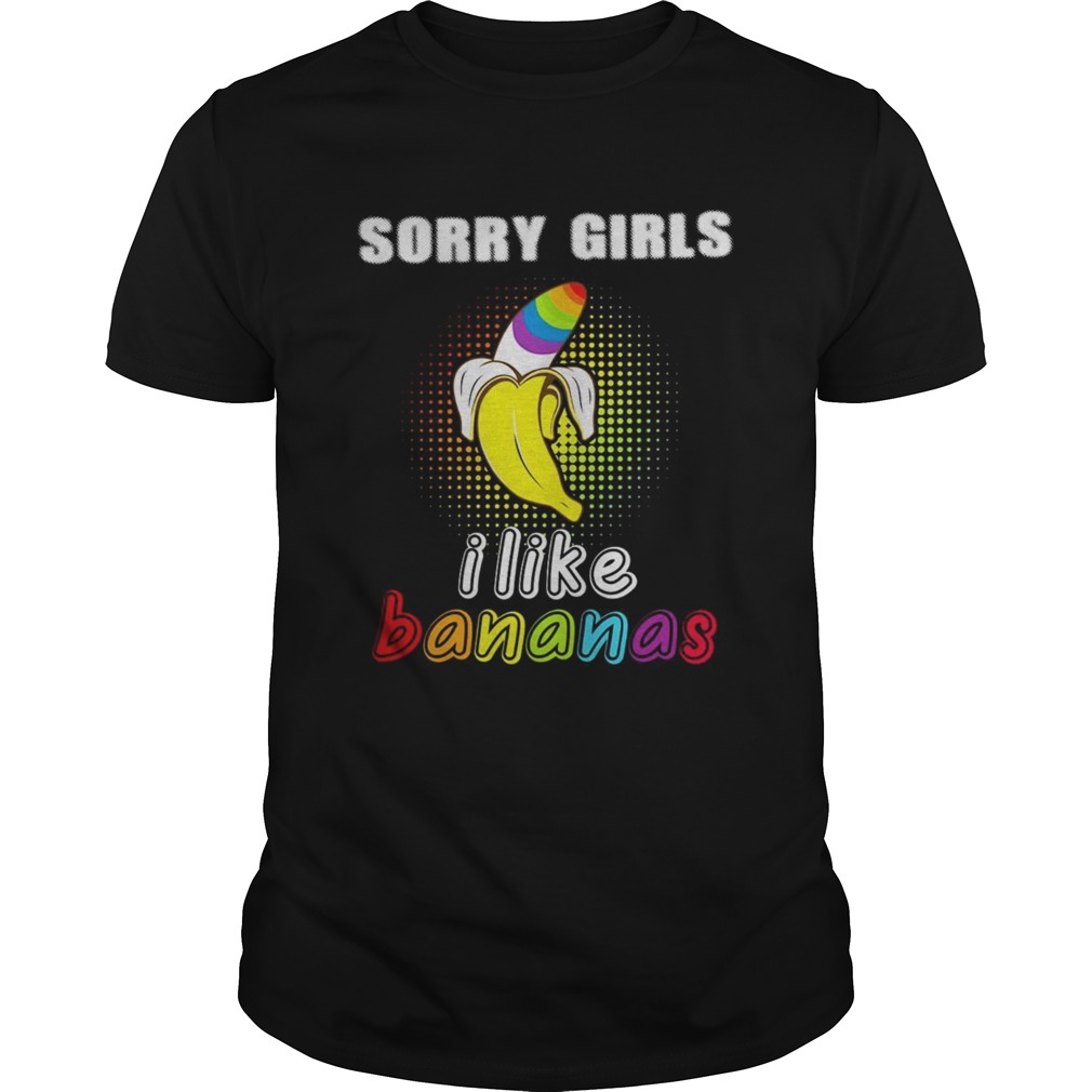 LGBT sorry girls I like bananas shirt