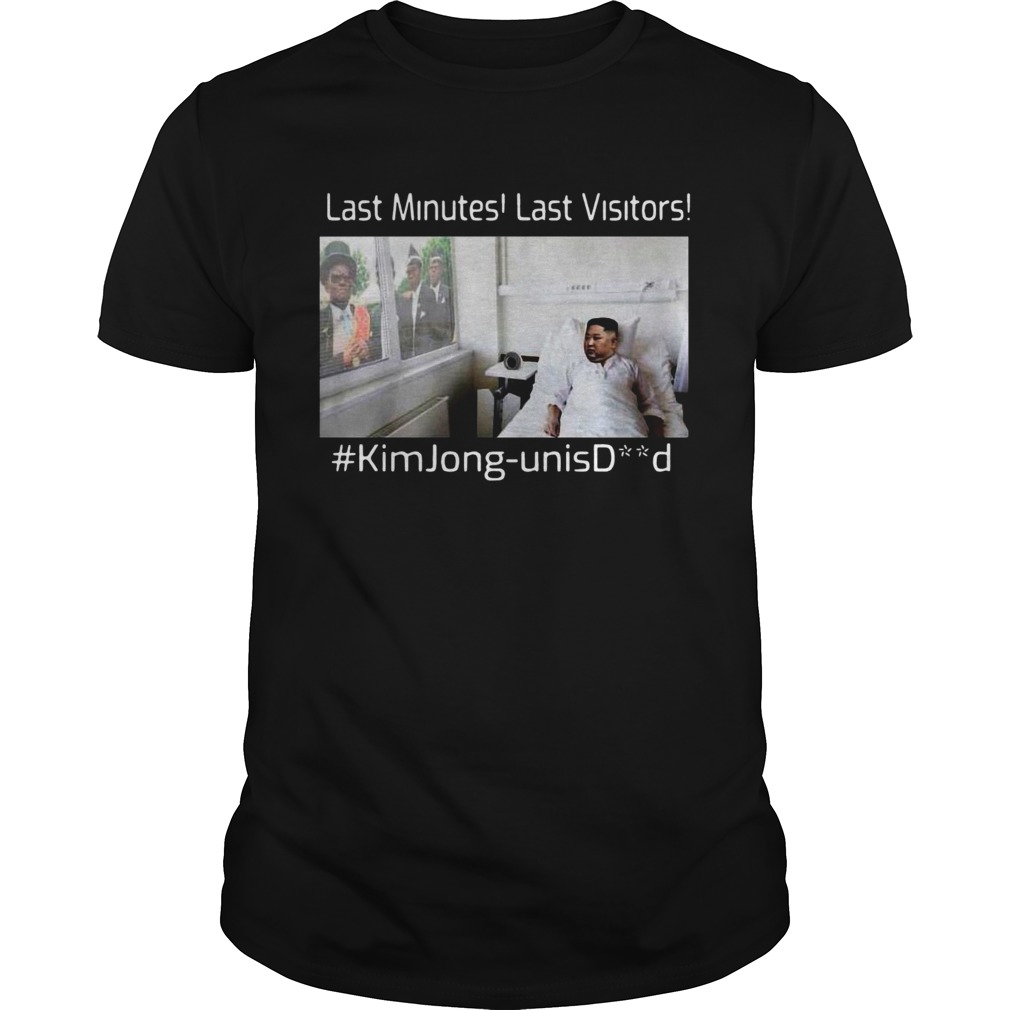 Last Minutes Last Visitors Kim Jong Un Isdead shirt