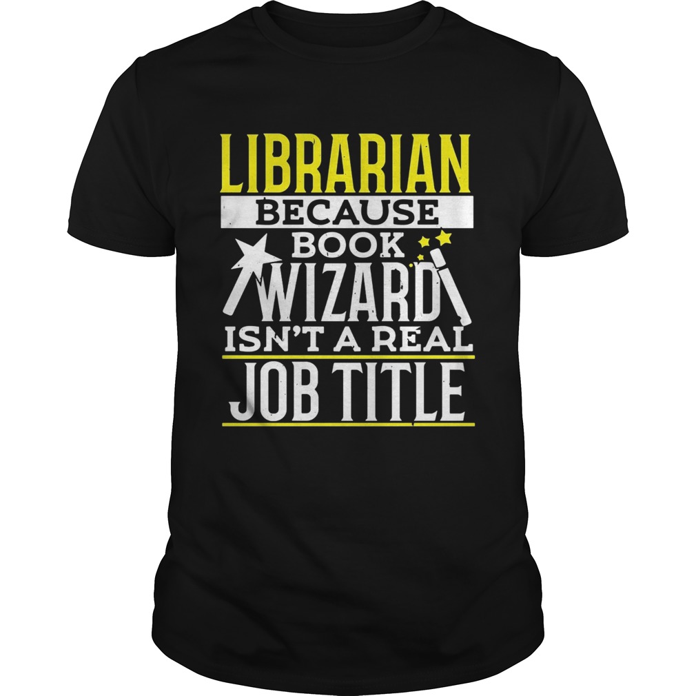 Librarian because book wizard isnt a real job title shirt