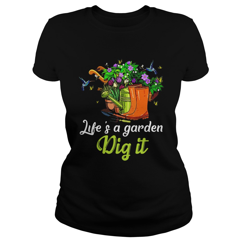 Life Is A Garden Dig It  Classic Ladies