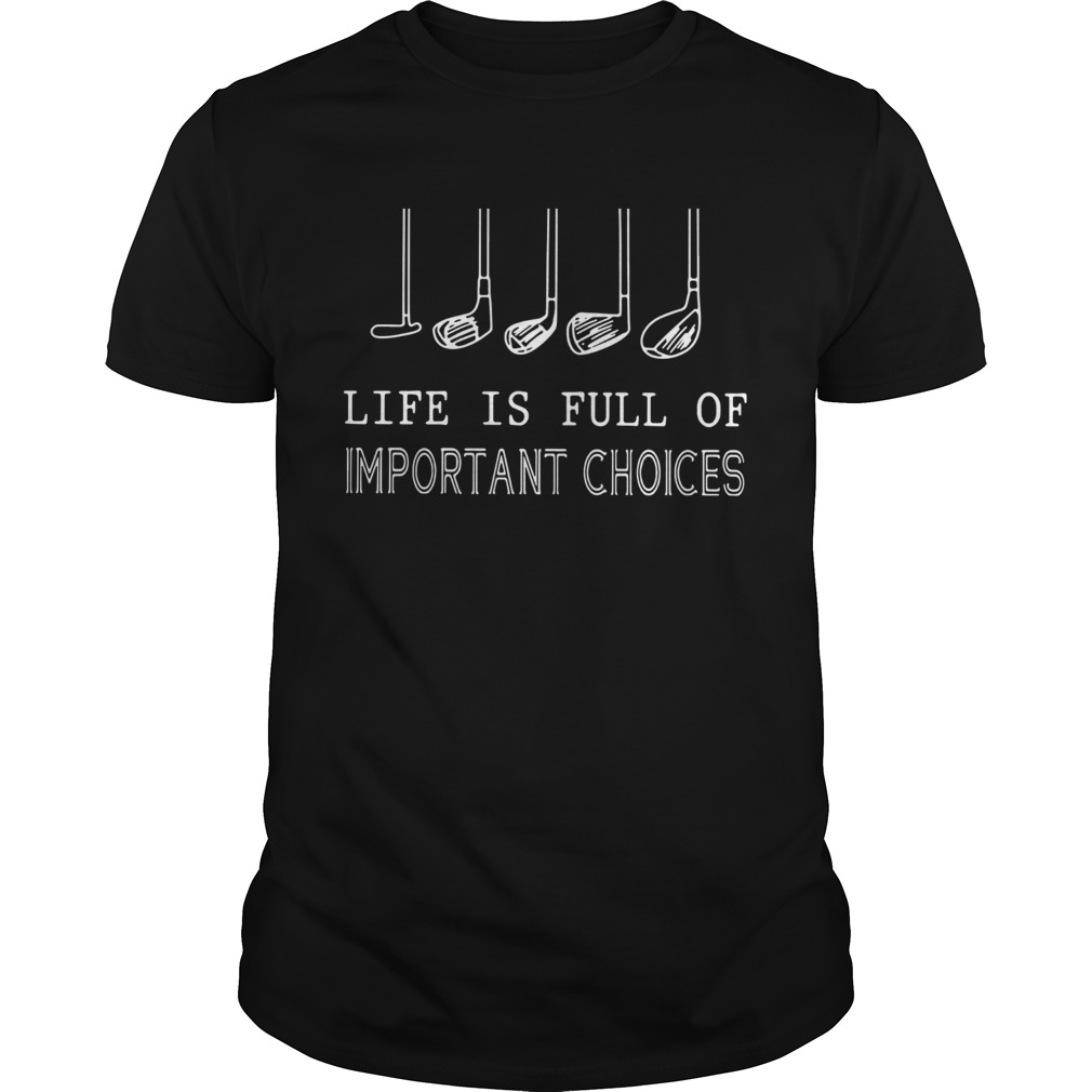 Life Is Full Of Important Choices shirt