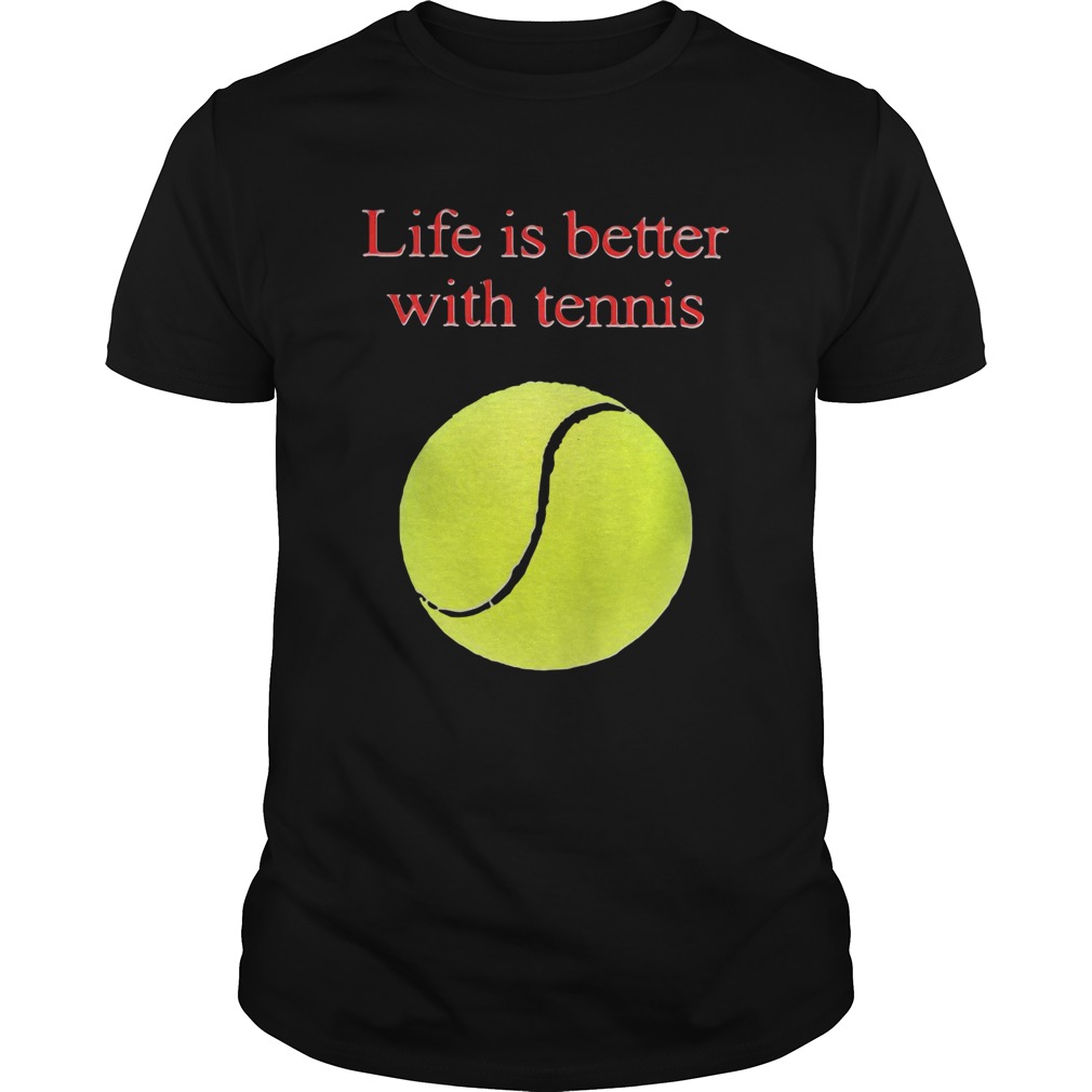 Life is better with tennis shirt