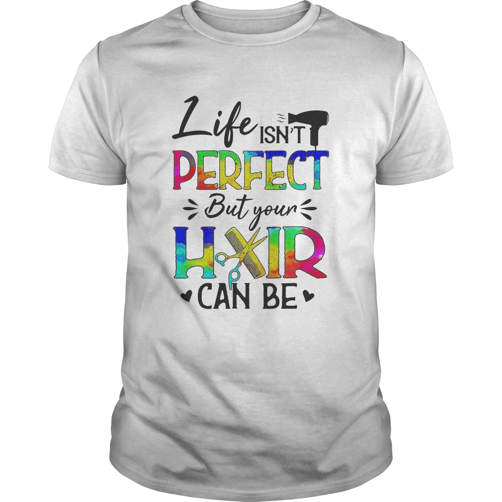 Life isnt perfect but your hair can be shirt