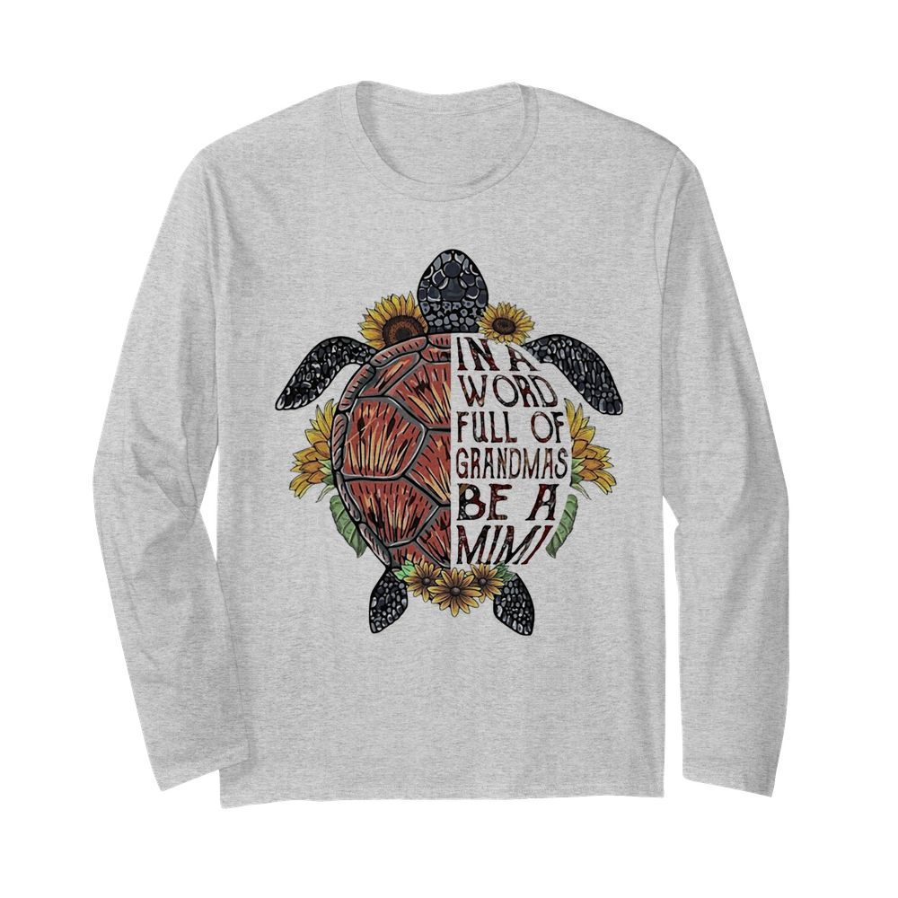 Love Turtle in a word full of granmas be a mimi flower  Long Sleeved T-shirt 