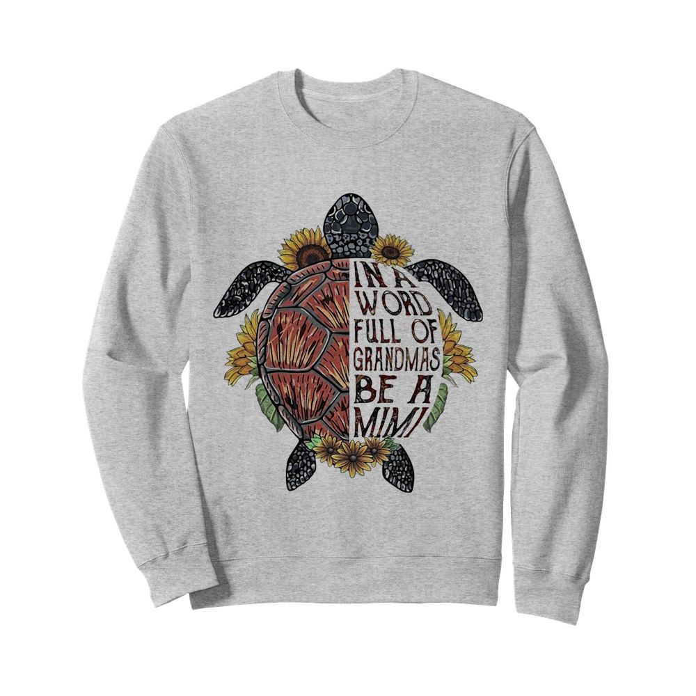 Love Turtle in a word full of granmas be a mimi flower  Unisex Sweatshirt