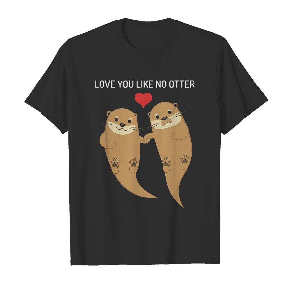 Love you like no otter shirt