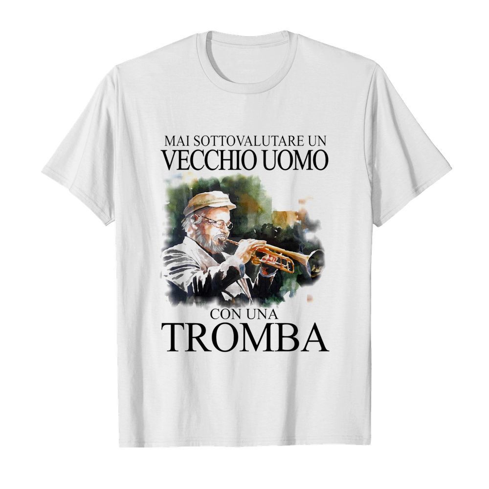 Mai sottovalutare un vecchio uomo con una tromba shirt