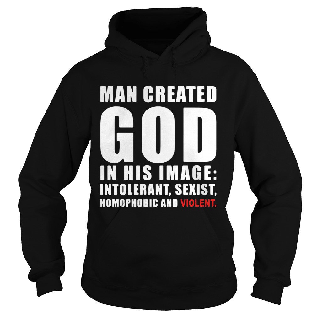 Man Created God In His Image Intolerant Sexist Homophobic And Violent  Hoodie