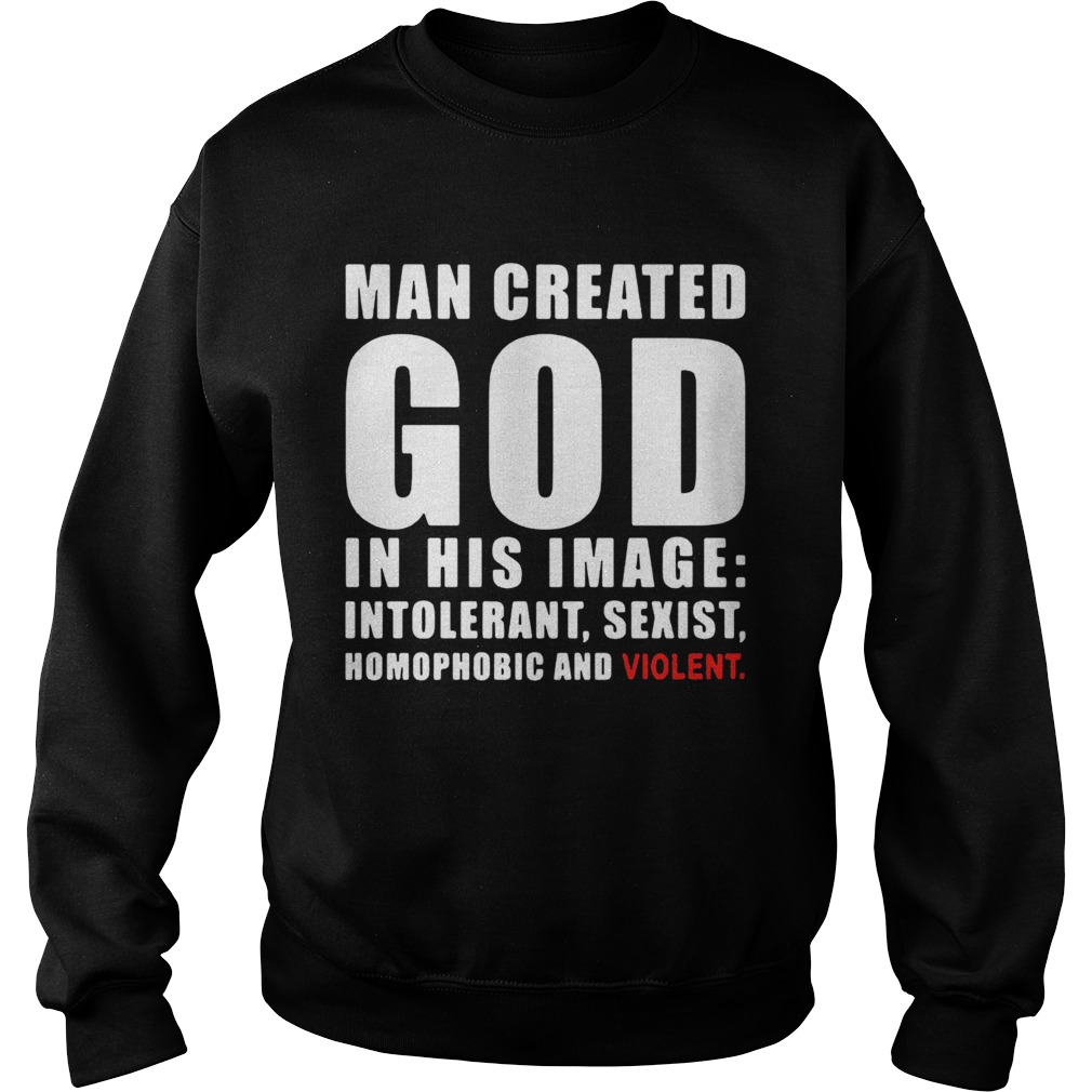 Man Created God In His Image Intolerant Sexist Homophobic And Violent  Sweatshirt